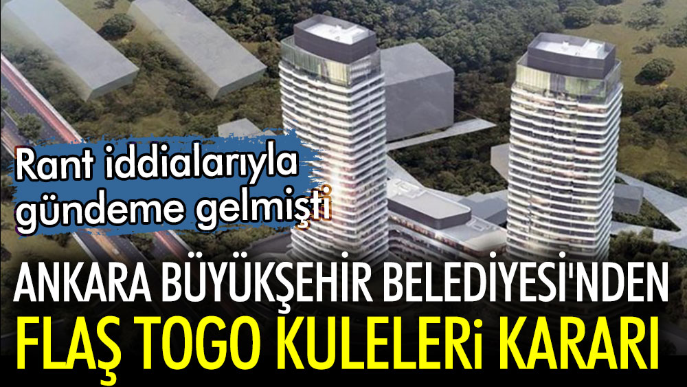 Ankara Büyükşehir Belediyesi'nden flaş TOGO Kuleleri kararı. Rant iddialarıyla gündeme gelmişti
