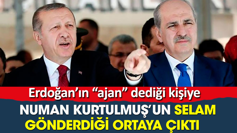 Erdoğan’ın ajan dediği kişiye Numan Kurtulmuş’un selam gönderdiği ortaya çıktı
