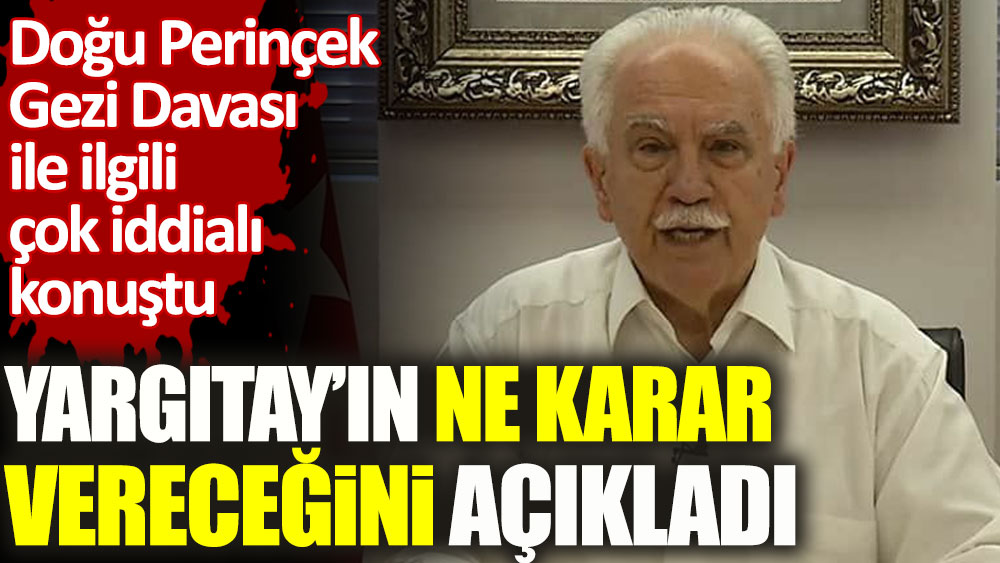 Doğu Perinçek Gezi Davası ile ilgili çok iddialı konuştu. Yargıtay’ın ne karar vereceğini açıkladı
