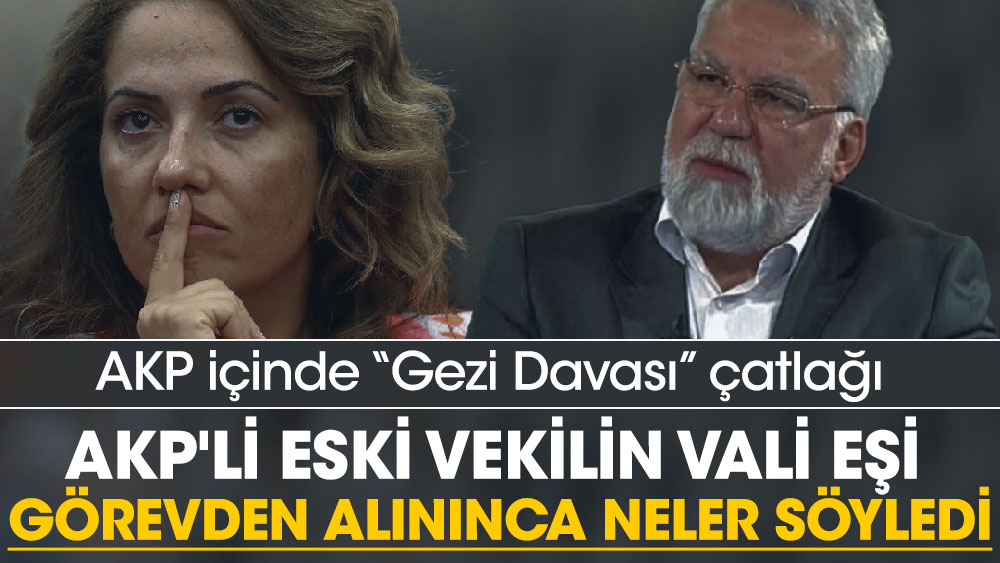 AKP içinde ‘Gezi Davası’ çatlağı! AKP'li eski vekilin vali eşi görevden alınınca neler söyledi