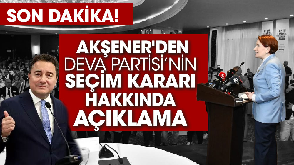 Akşener'den DEVA Partisinin seçim kararı hakkında açıklama