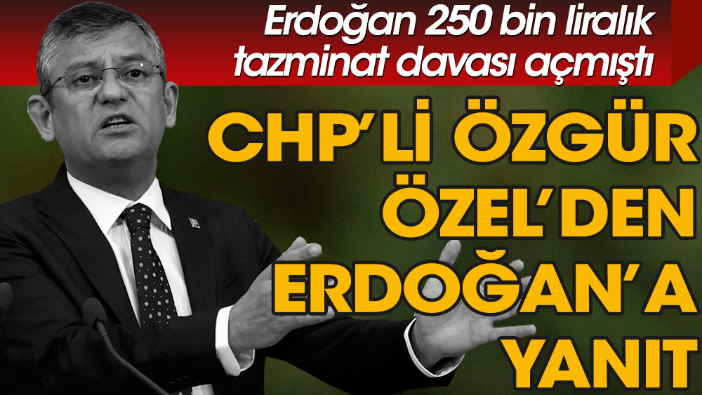 CHP’li Özgür Özel’den Cumhurbaşkanı Erdoğan’a dava yanıtı