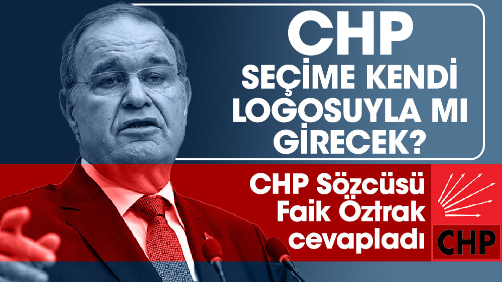 CHP seçime kendi logosuyla mı girecek?  CHP Sözcüsü Faik Öztrak cevapladı