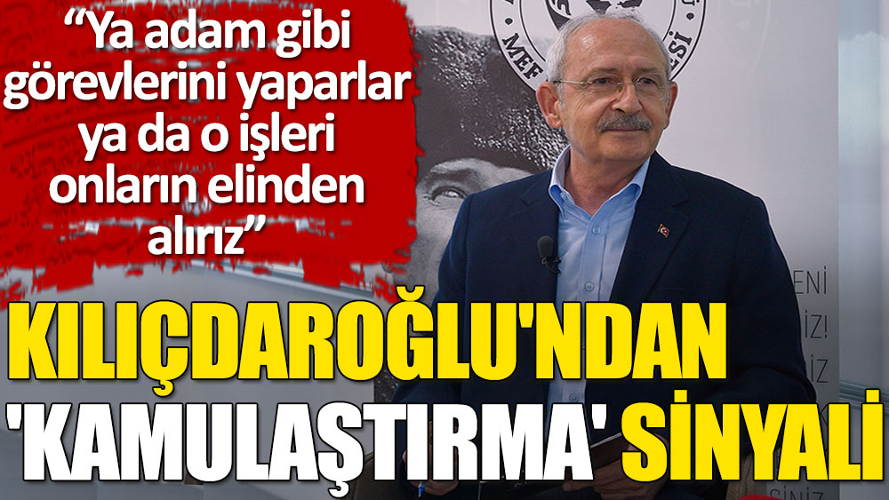 Kemal Kılıçdaroğlu: Ya adam gibi görevlerini yaparlar ya da o işleri onların elinden alırız