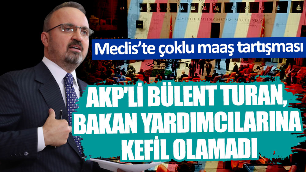 TBMM'de çoklu maaş tartışması: AKP'li Bülent Turan 'Kefil değilim' dedi