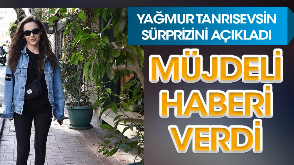 Yağmur Tanrısevsin müjdeyi verdi