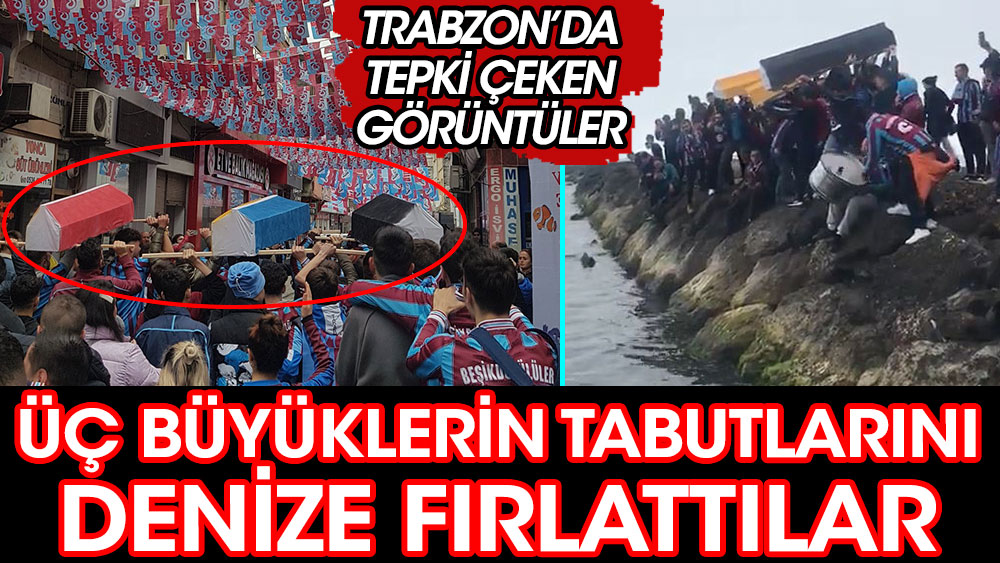 Trabzonspor taraftarları üç büyüklerin tabutlarını yapıp denize fırlattı! Büyük tepki çekti