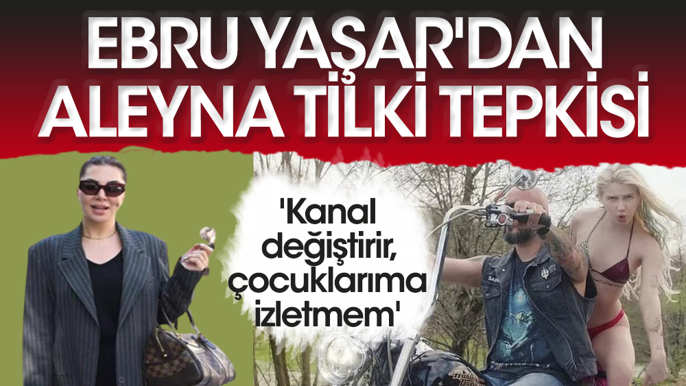 Ebru Yaşar'dan Aleyna Tilki tepkisi! 'Kanal değiştirir, çocuklarıma izletmem'