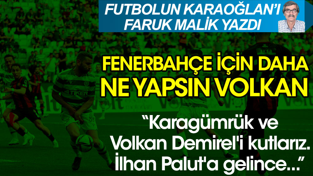 Fenerbahçe için daha ne yapsın Volkan? Konya'yı da yıktı