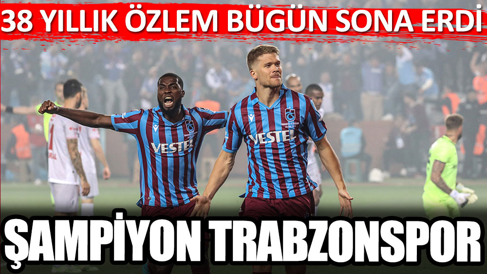 Son dakika... Son dakika... Süper Lig'de şampiyon Trabzonspor