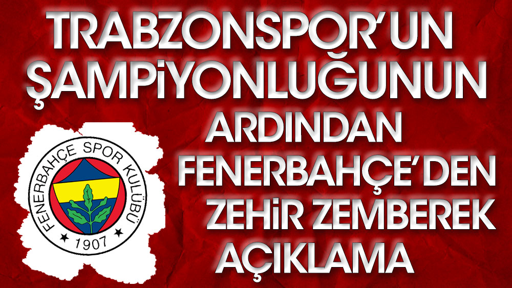 Flaş... Flaş.. Trabzonspor'un şampiyonluğunun ardından Fenerbahçe'den zehir zemberek açıklama