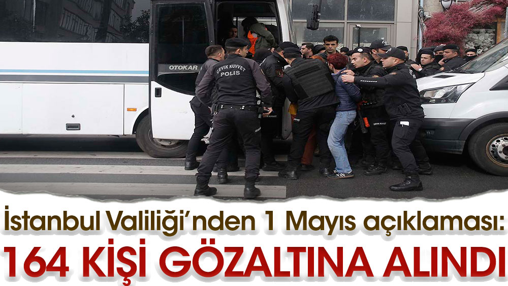 İstanbul Valiliği açıkladı! 164 kişi gözaltında...