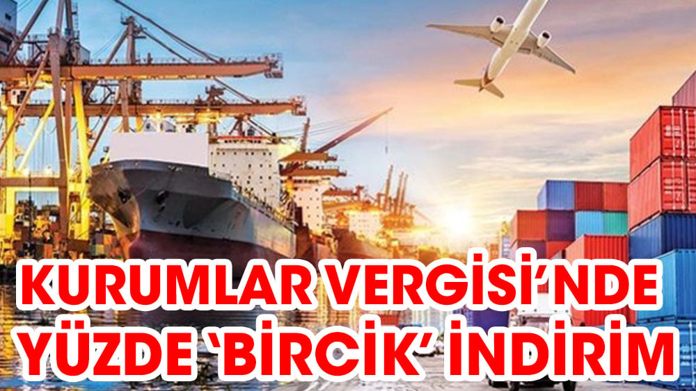 Kurumlar vergisinde yüzde ‘bircik’ indirim. Üretici ve İhracatçılara uygulanacak.