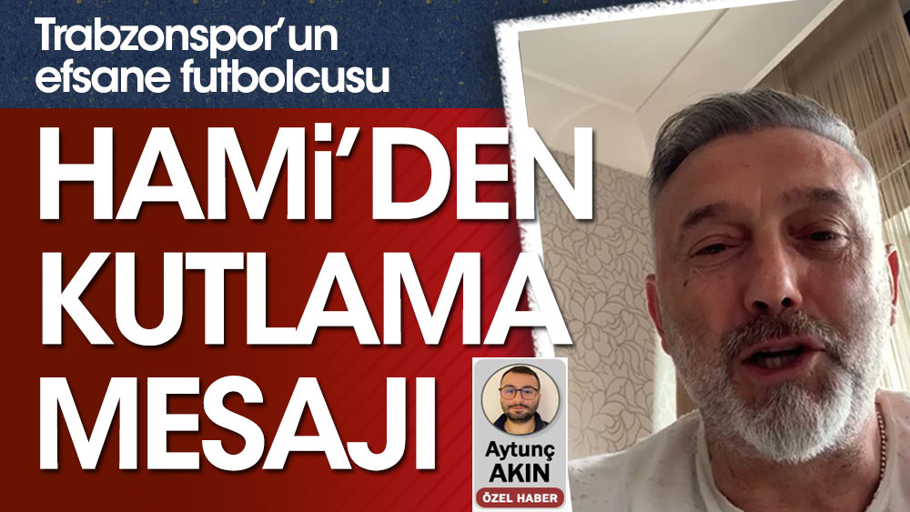 Trabzonspor'un efsane oyuncusu Hami'den şampiyonluk mesajı