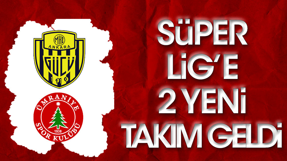 Süper Lig'e 2 yeni takım geldi. Ankaragücü geri döndü, Ümraniyespor ilki başardı