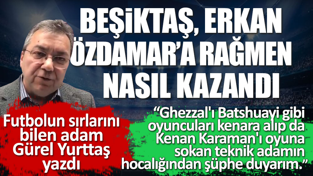 Beşiktaş, Erkan Özdamar'a rağmen nasıl kazandı