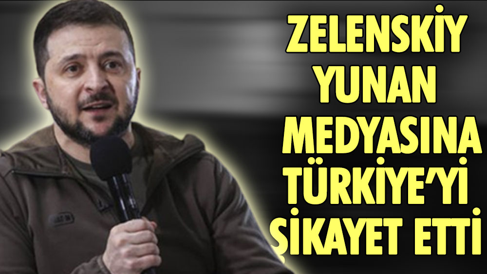 Zelenskiy, Yunan medyasına Türkiye'yi şikayet etti "Bu çifte standarttır, böyle davranamazsınız"
