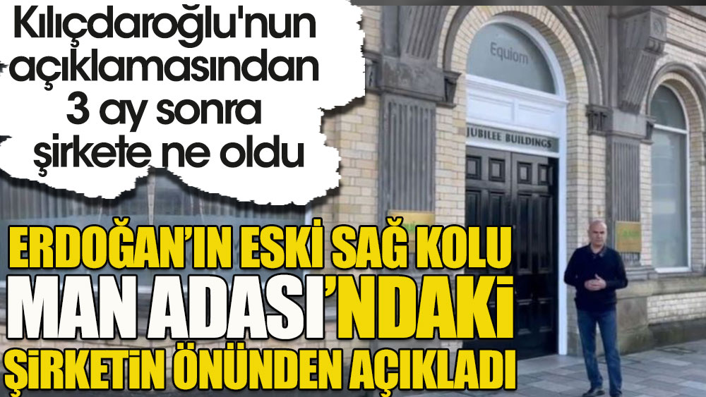 Erdoğan'ın eski sağ kolu Man Adası'ndaki şirketin önünden açıkladı