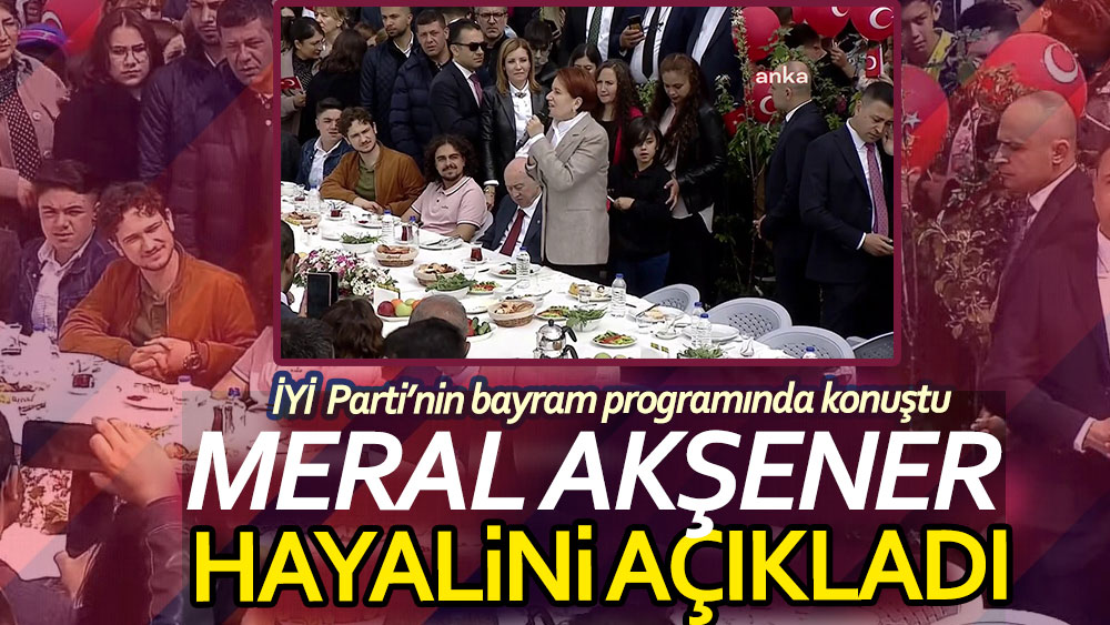 Meral Akşener bayram sofrasında hayalini açıkladı. İYİ Parti’nin bayram programında konuştu
