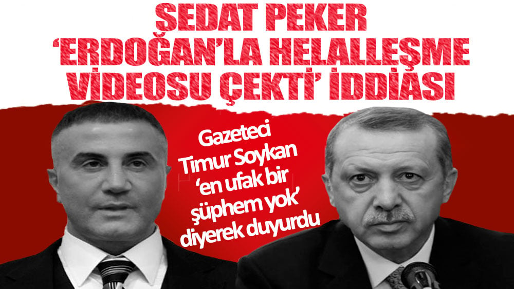 İddia: Sedat Peker, Erdoğan’la helalleşme videosu çekti