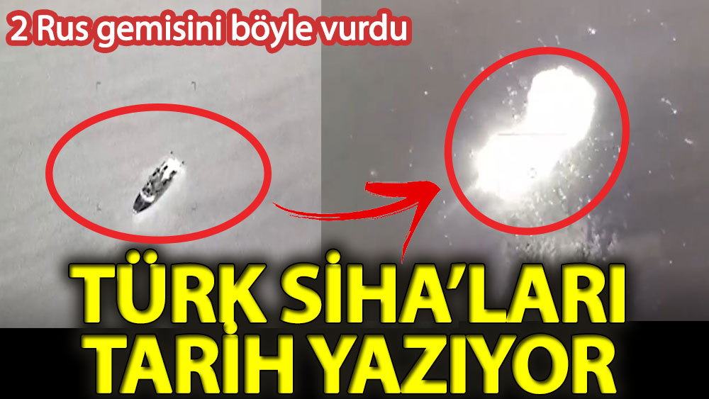 Türk SİHA'ları tarih yazıyor. 2 Rus gemisini vurdu