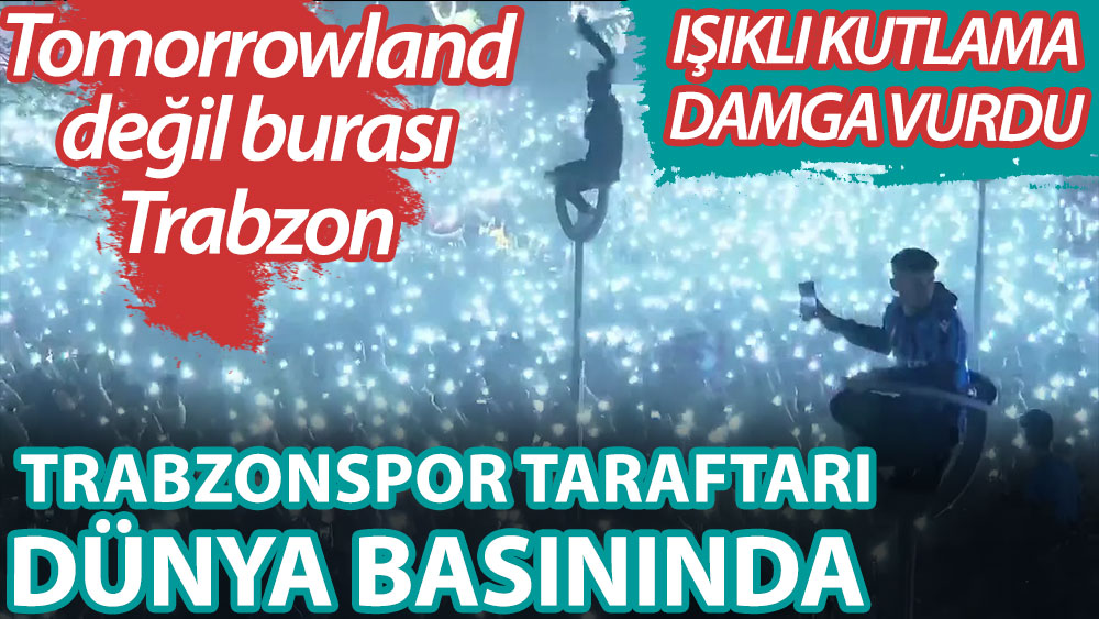 Trabzonspor taraftarı dünya basınında! Tomorrowland değil burası Trabzon