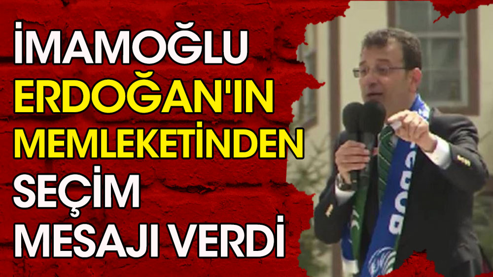 İmamoğlu Erdoğan'ın memleketinden seçim mesajı verdi