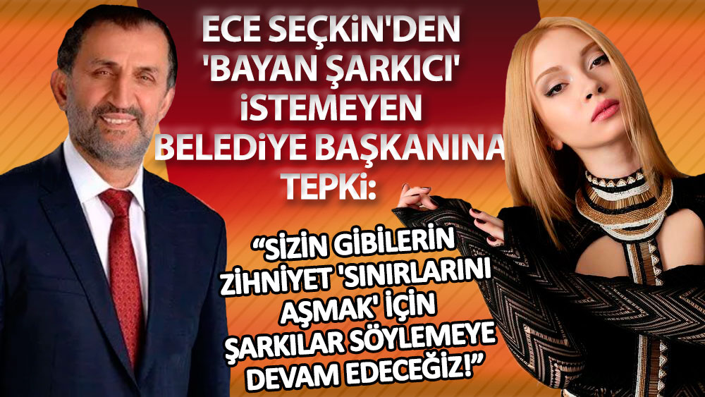 Ece Seçkin'den 'bayan şarkıcı' istemeyen belediye başkanına: Kadınları susturamazsınız