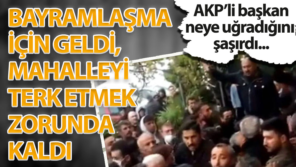 Mahalleliden AKP'li başkana sert tepki: Bayramlaşma için geldi, terk etmek zorunda kaldı