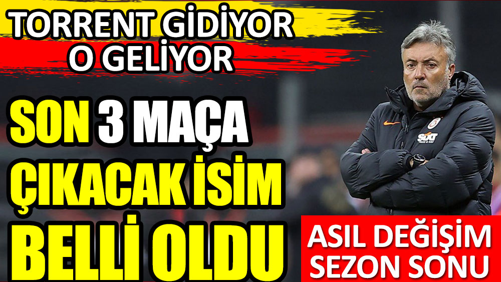 Galatasaray'da son 3 maça çıkacak isim ortaya çıktı! Sezon sonu bakın kim geliyor