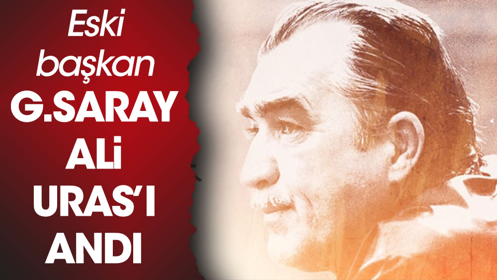 Galatasaray eski başkanı Ali Uras'ı andı