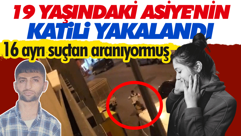 Flaş... Flaş... 19 yaşındaki Asiye'nin katili yakalandı