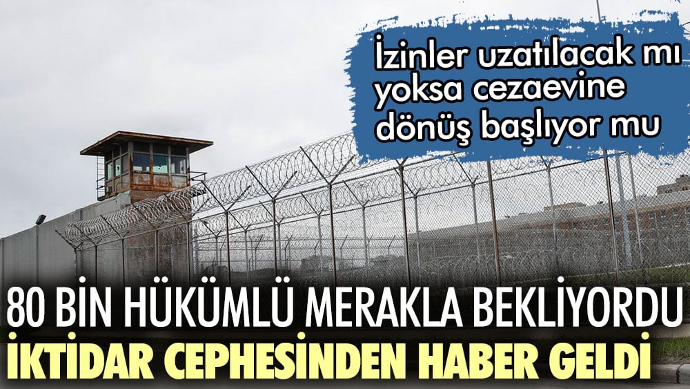 İzinler uzatılacak mı yoksa cezaevine dönüş başlıyor mu? 80 bin hükümlü merak bekliyordu, iktidar cephesinden haber geldi