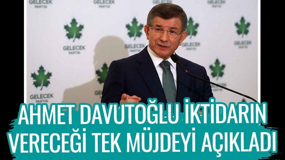 Ahmet Davutoğlu iktidarın vereceği tek müjdeyi açıkladı