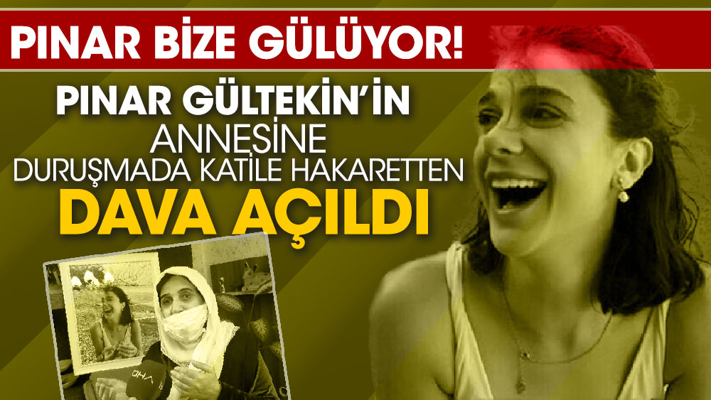 Pınar Gültekin’in  annesine duruşmada katile hakaretten dava açıldı