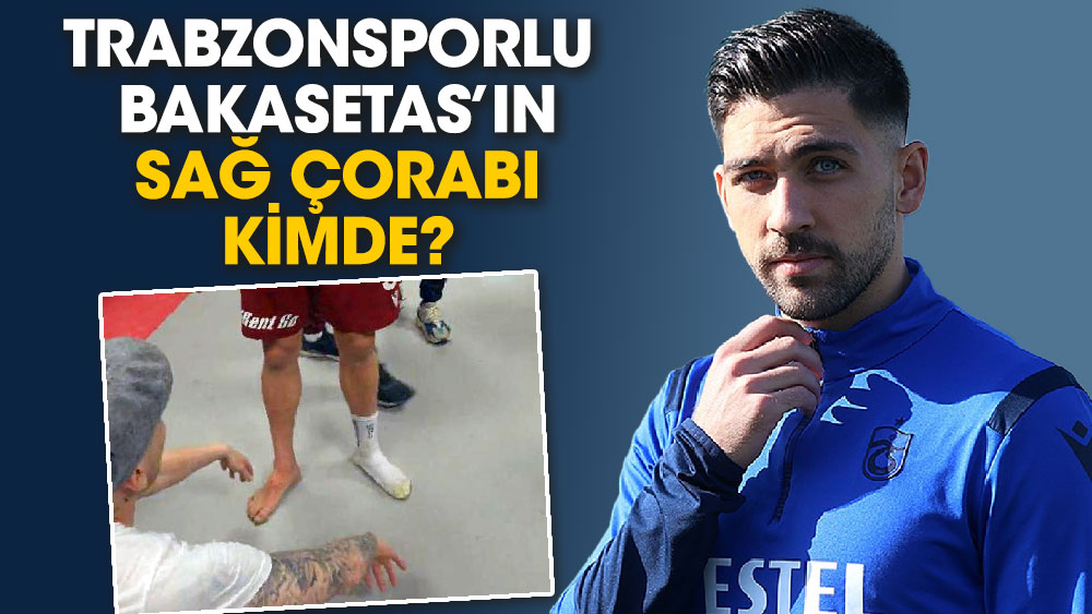 Trabzonsporlu Bakasetas’ın sağ çorabı  kimde?