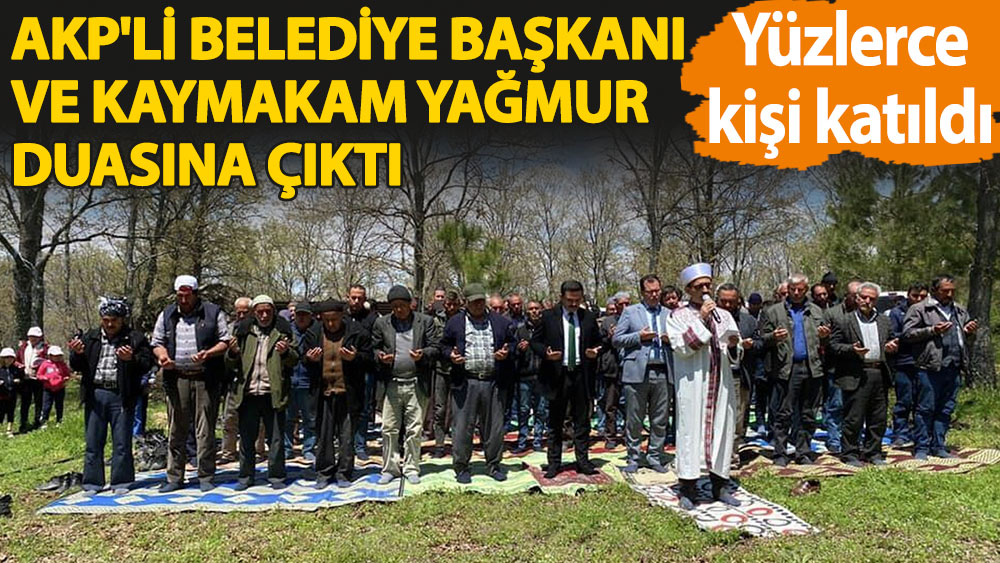 AKP'li Belediye Başkanı ve Kaymakam yağmur duasına çıktı