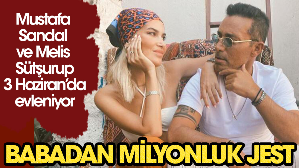 Melis Sütşurup ve Mustafa Sandal çiftine babadan milyonluk jest!