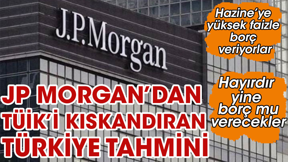 Hazineye yüksek faizle borç veren kuruluşun Türkiye tahmini TÜİK’i kıskandırdı. JP Morgan'ın enflasyon tahmini TÜİK'in gerisinde kaldı
