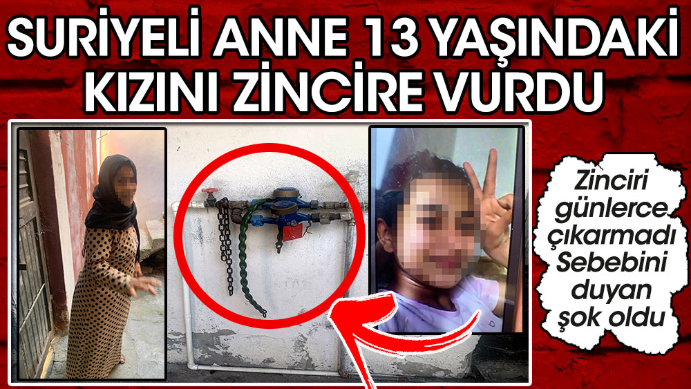 Suriyeli anne 13 yaşındaki kızını zincire vurdu! Günlerce sökmedi, sebebini duyan şok oldu…