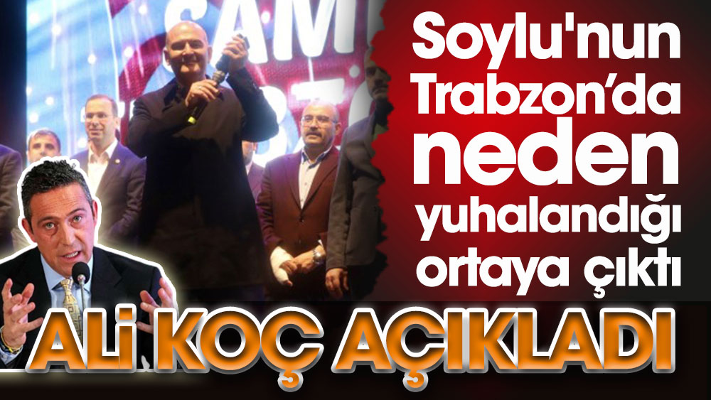 Süleyman Soylu'nun Trabzon'da neden yuhalandığı ortaya çıktı. Fenerbahçe Başkanı Ali Koç açıkladı