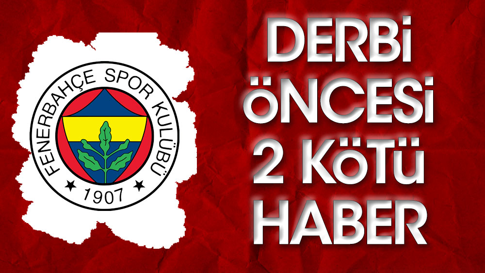 Beşiktaş derbisi öncesi Fenerbahçe'ye iki kötü haber geldi
