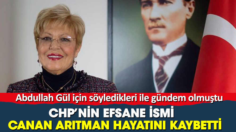 CHP’nin efsane ismi Canan Arıtman hayatını kaybetti. Abdullah Gül için söyledikleri ile gündem olmuştu