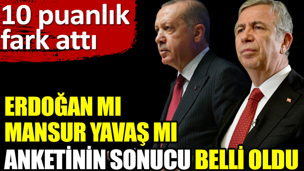 Erdoğan mı Mansur Yavaş mı anketinin sonucu belli oldu
