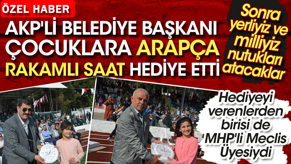 AKP'li Belediye Başkanı çocuklara Arapça rakamlı saat hediye etti. Sonra yerliyiz ve milliyiz nutukları atacaklar. Hediyeyi verenlerden birisi de MHP'li Meclis Üyesiydi
