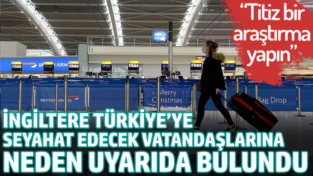 İngiltere Türkiye'ye seyahat edecek vatandaşlarına neden uyarıda bulundu?