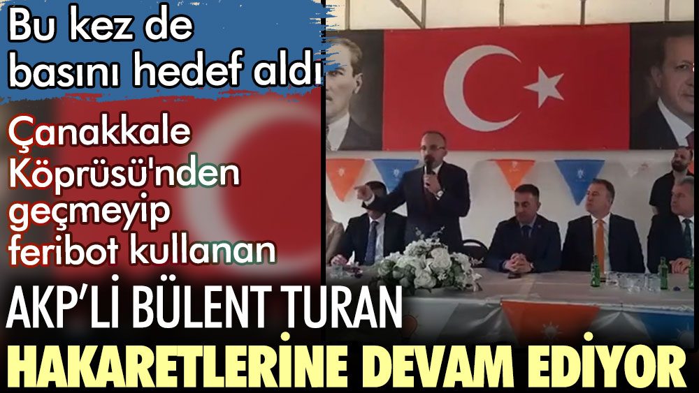 AKP'li Bülent Turan hakaretlerine devam ediyor. Bu kez basını hedef aldı