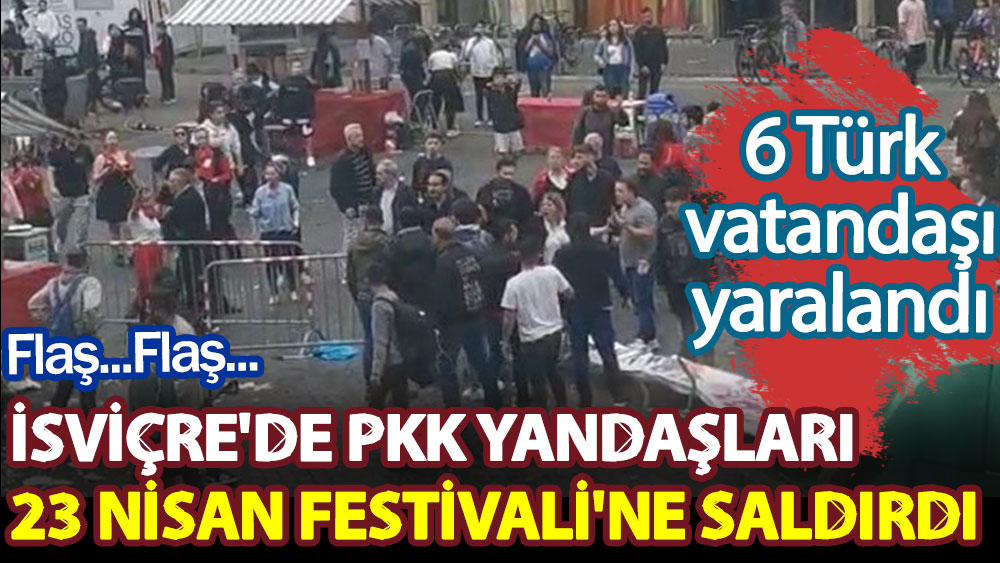 İsviçre'de terör örgütü PKK yandaşları 23 Nisan Festivali'ne saldırdı. 6 Türk vatandaşı yaralandı