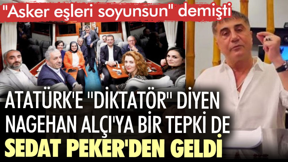 Atatürk'e ''diktatör'' diyen Nagehan Alçı'ya bir tepki de Sedat Peker'den geldi