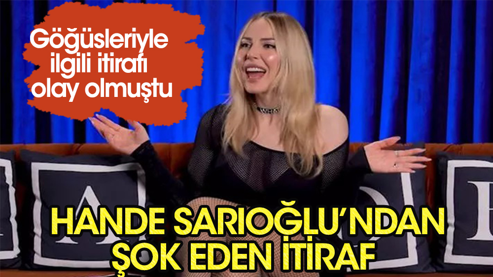 Hande Sarıoğlu'nun göğüsleriyle ilgili itirafı olay olmuştu! 'Sınırsızım'